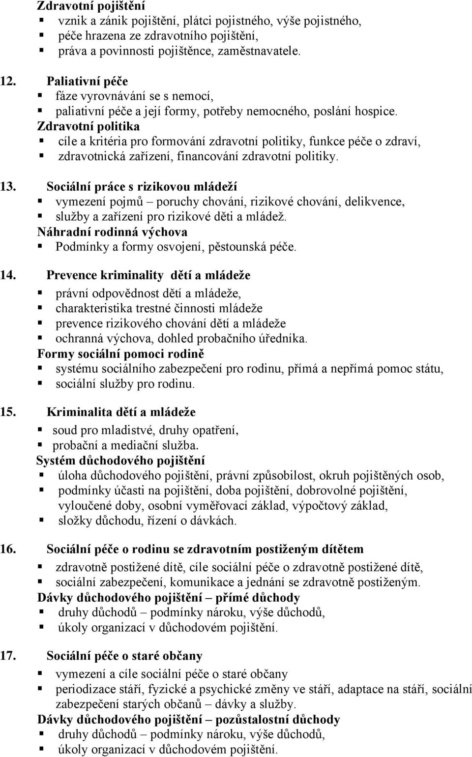 Zdravotní politika cíle a kritéria pro formování zdravotní politiky, funkce péče o zdraví, zdravotnická zařízení, financování zdravotní politiky. 13.