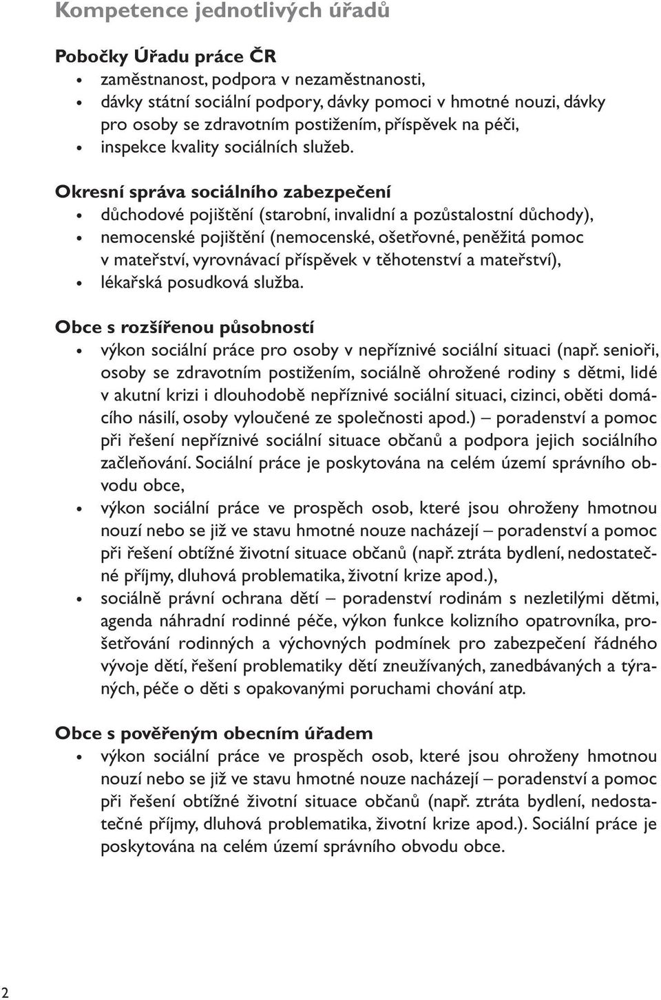 Okresní správa sociálního zabezpečení důchodové pojištění (starobní, invalidní a pozůstalostní důchody), nemocenské pojištění (nemocenské, ošetřovné, peněžitá pomoc v mateřství, vyrovnávací příspěvek