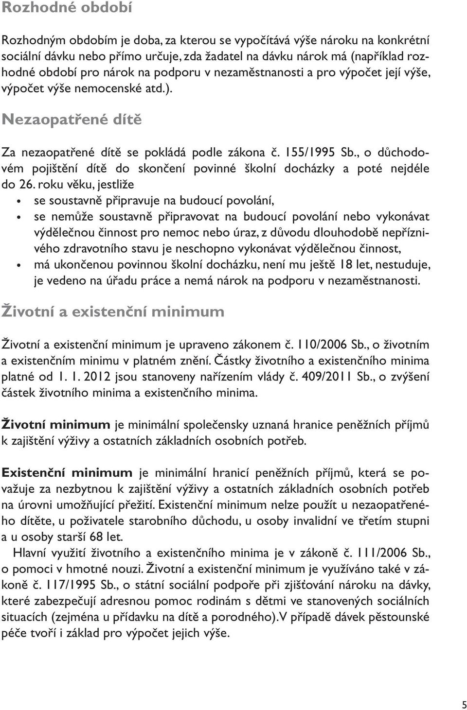 , o důchodovém pojištění dítě do skončení povinné školní docházky a poté nejdéle do 26.