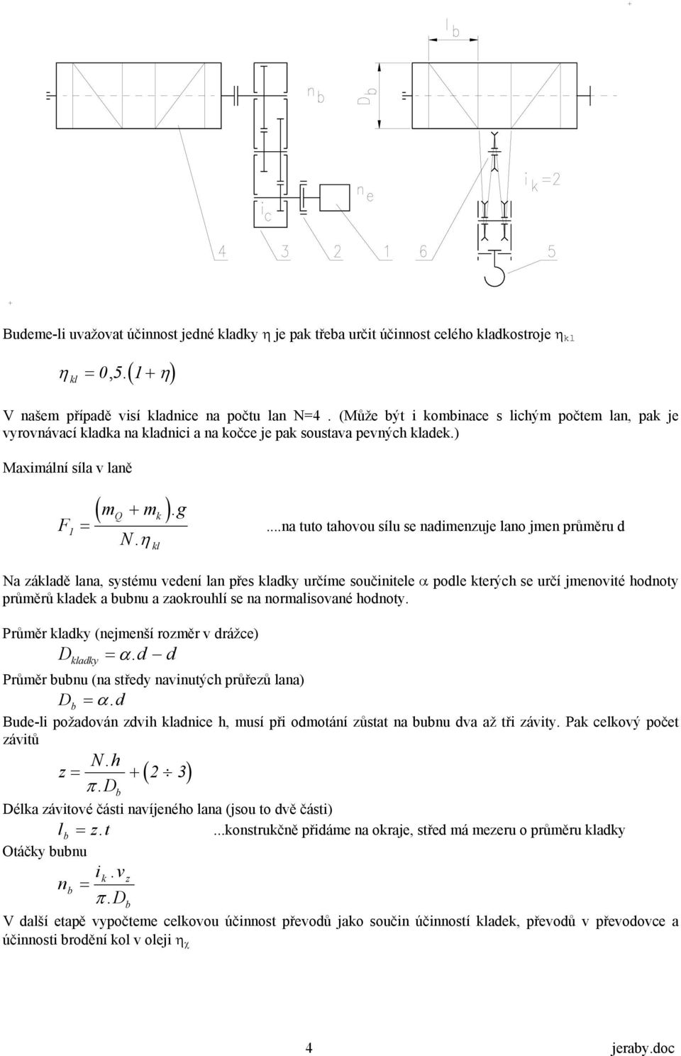 ..na tuto tahovou sílu se nadimenzuje lano jmen průměru d Na základě lana, systému vedení lan přes kladky určíme součinitele α podle kterých se určí jmenovité hodnoty průměrů kladek a bubnu a