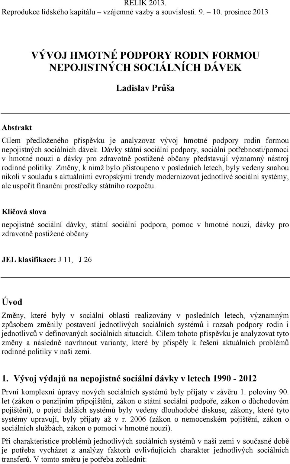 Změny, k nimž bylo přistoupeno v posledních letech, byly vedeny snahou nikoli v souladu s aktuálními evropskými trendy modernizovat jednotlivé sociální systémy, ale uspořit finanční prostředky