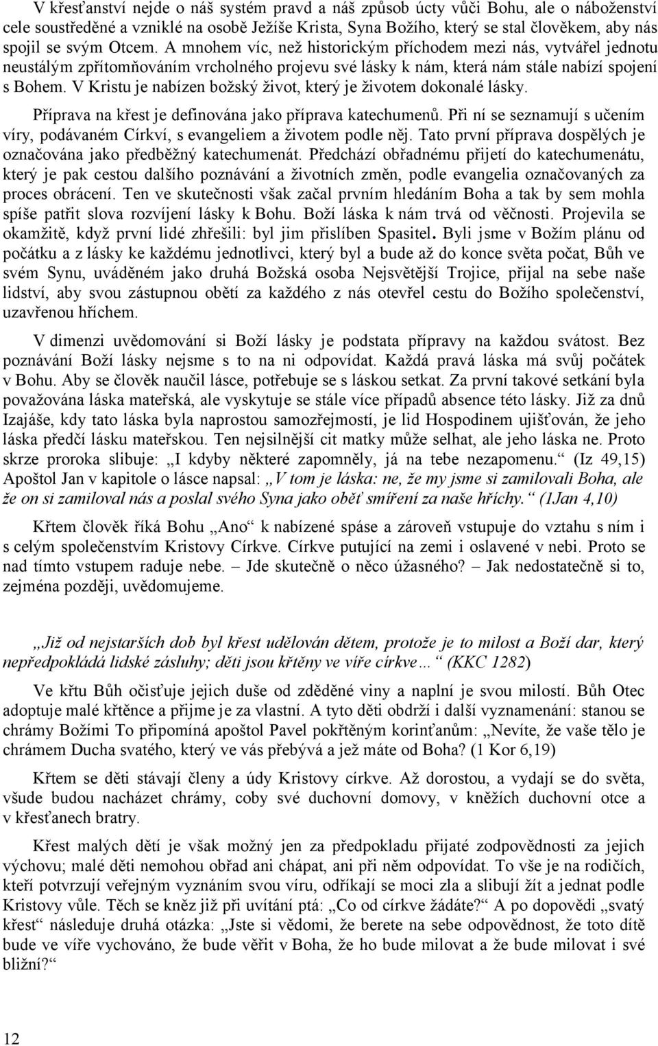 V Kristu je nabízen božský život, který je životem dokonalé lásky. Příprava na křest je definována jako příprava katechumenů.