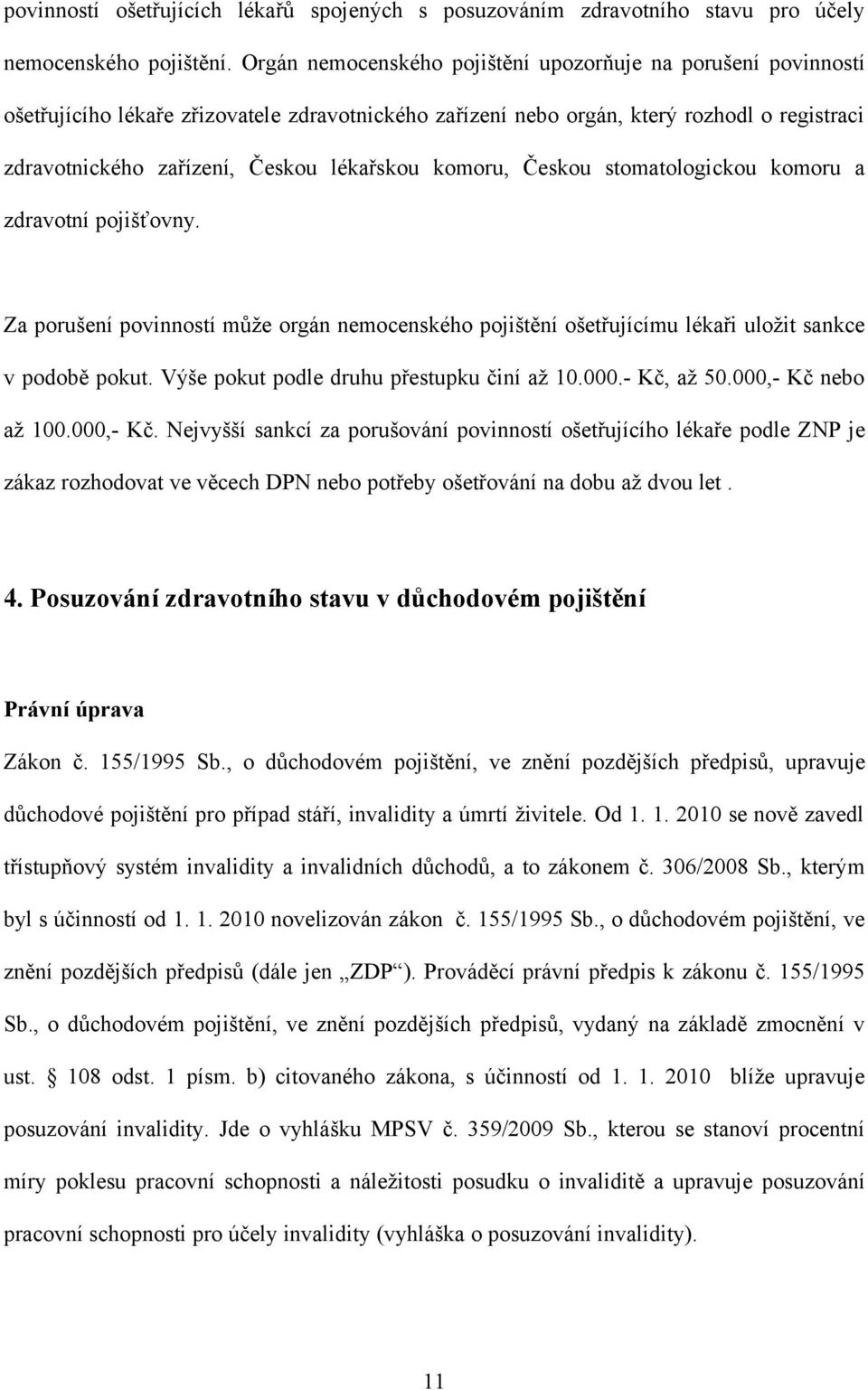 komoru, Českou stomatologickou komoru a zdravotní pojišťovny. Za porušení povinností může orgán nemocenského pojištění ošetřujícímu lékaři uložit sankce v podobě pokut.