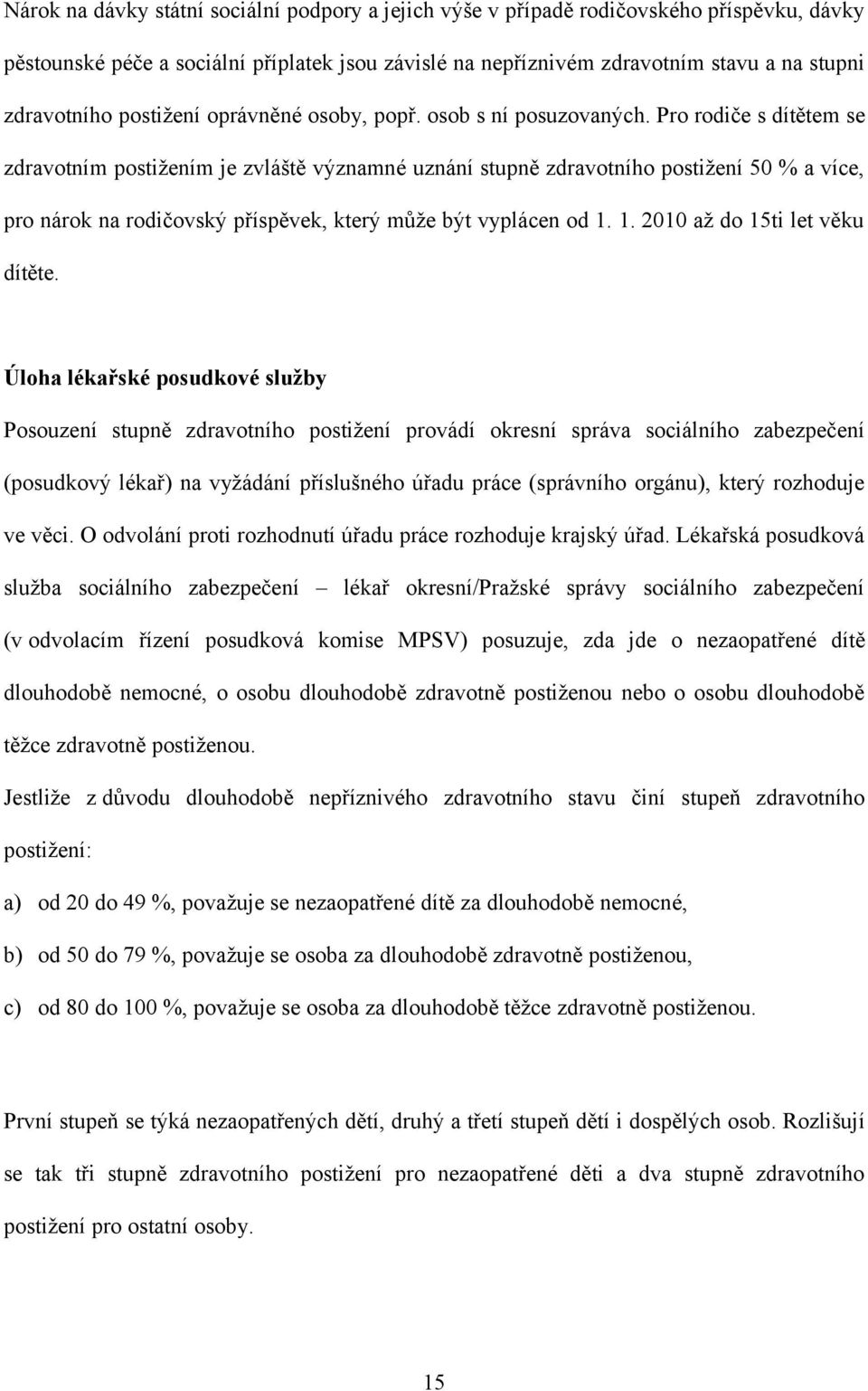 Pro rodiče s dítětem se zdravotním postižením je zvláště významné uznání stupně zdravotního postižení 50 % a více, pro nárok na rodičovský příspěvek, který může být vyplácen od 1.