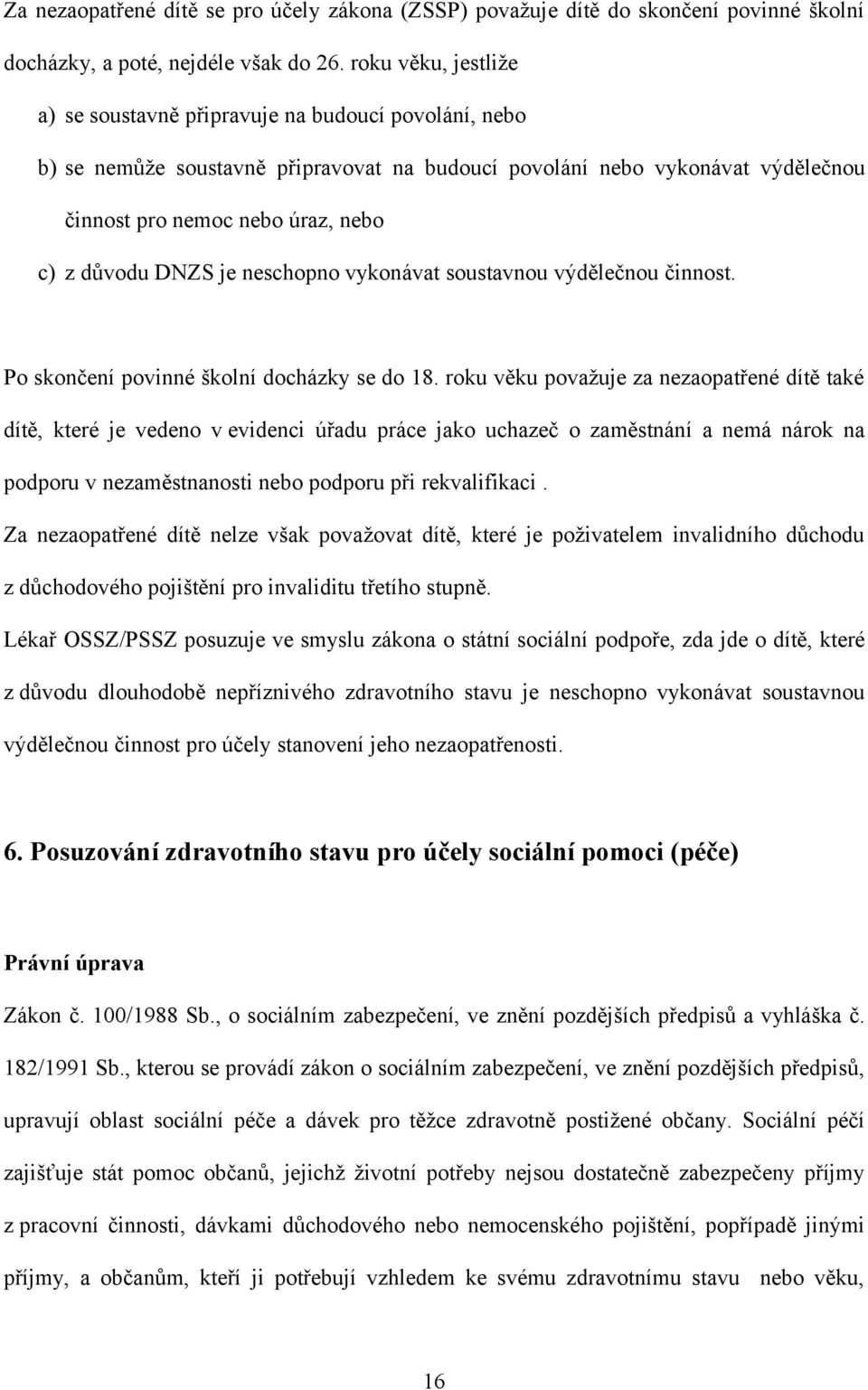 DNZS je neschopno vykonávat soustavnou výdělečnou činnost. Po skončení povinné školní docházky se do 18.