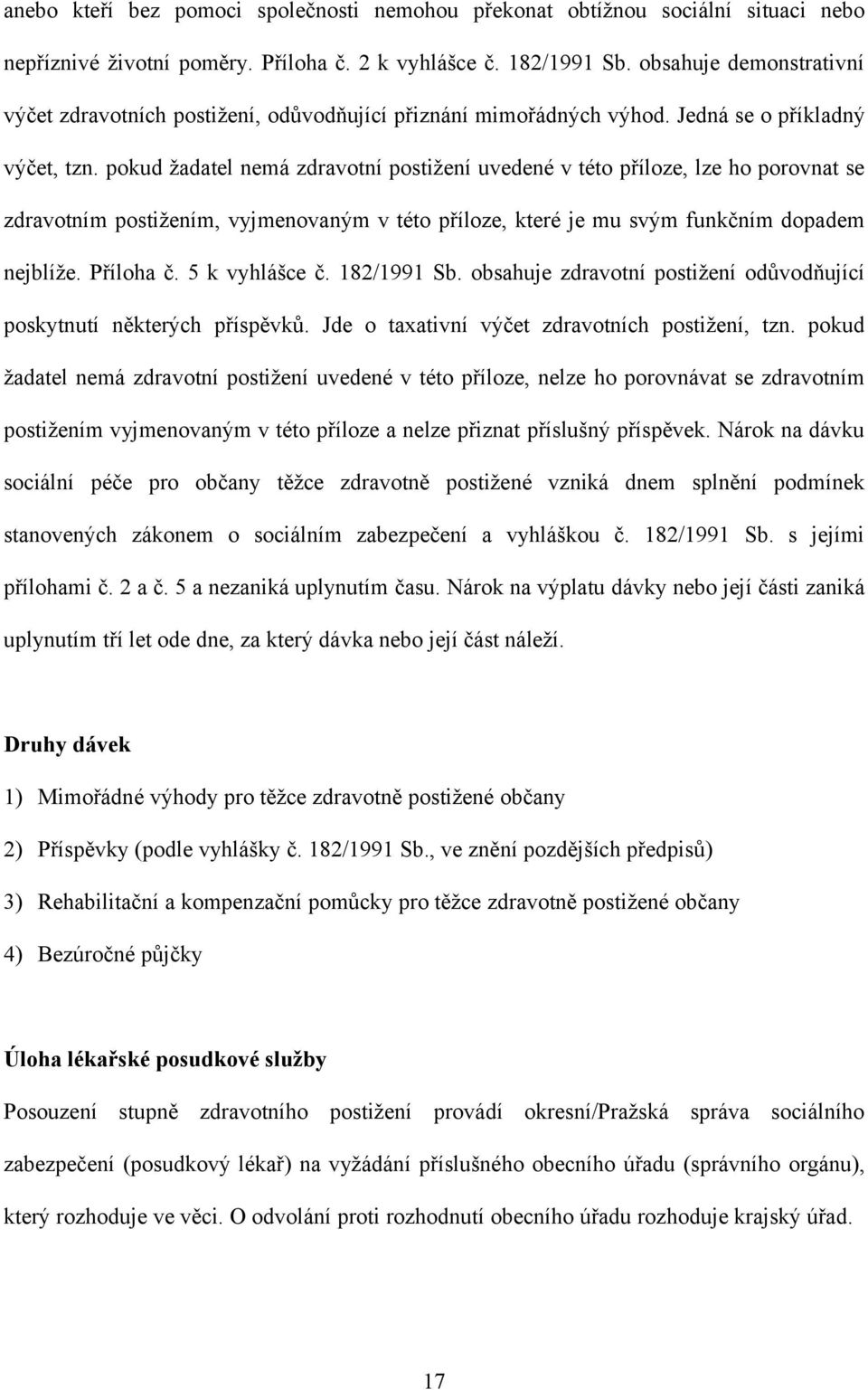 pokud žadatel nemá zdravotní postižení uvedené v této příloze, lze ho porovnat se zdravotním postižením, vyjmenovaným v této příloze, které je mu svým funkčním dopadem nejblíže. Příloha č.