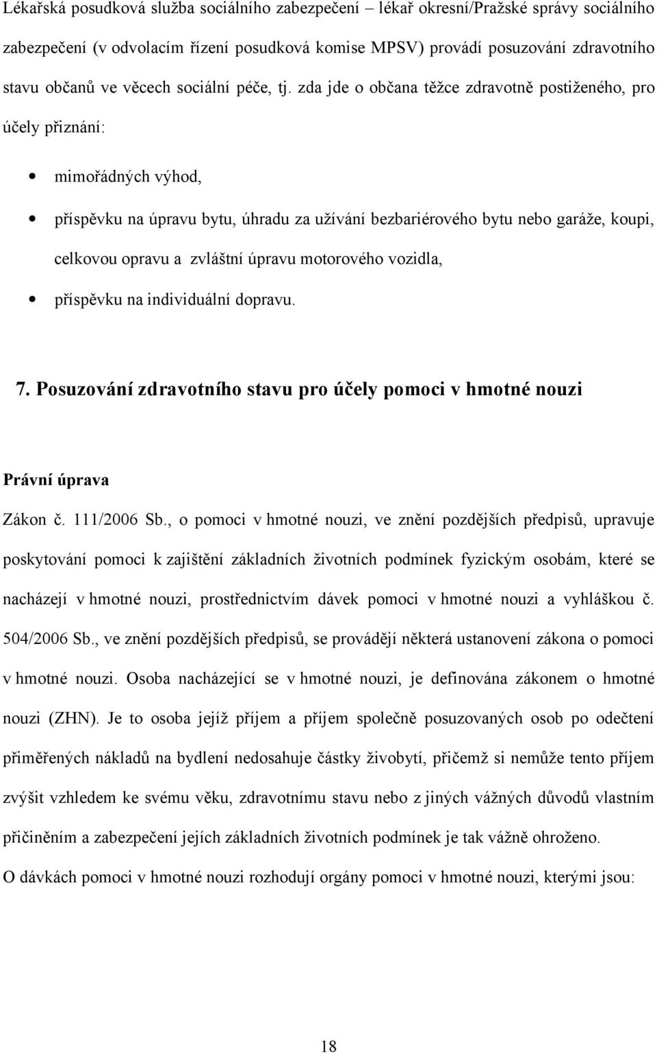 zda jde o občana těžce zdravotně postiženého, pro účely přiznání: mimořádných výhod, příspěvku na úpravu bytu, úhradu za užívání bezbariérového bytu nebo garáže, koupi, celkovou opravu a zvláštní