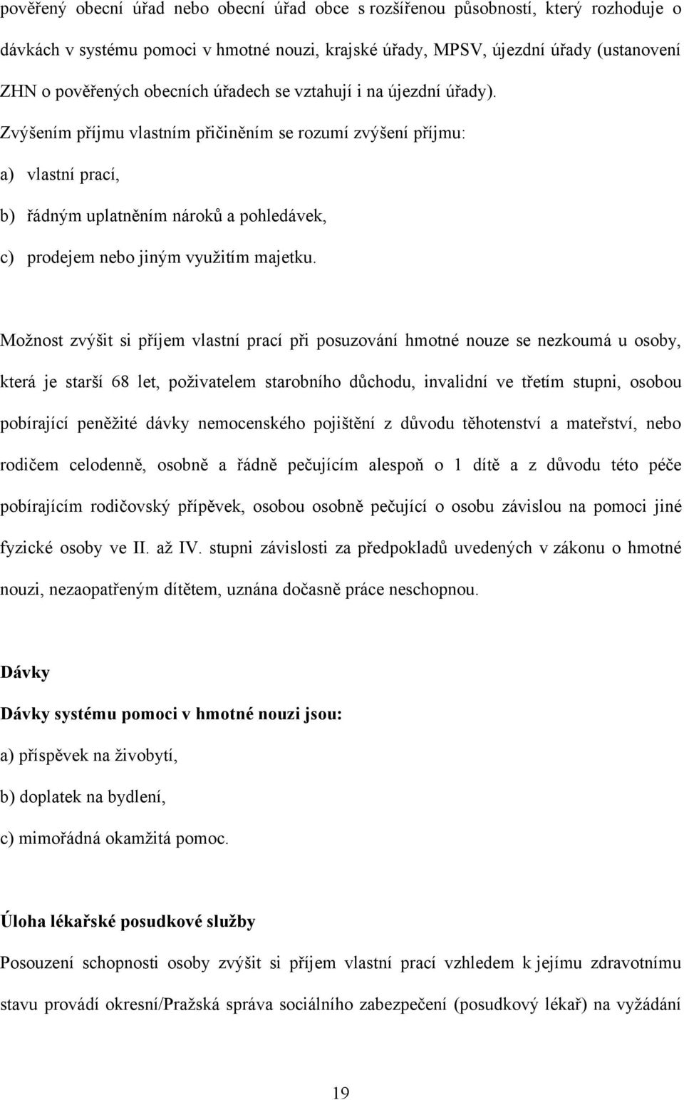 Zvýšením příjmu vlastním přičiněním se rozumí zvýšení příjmu: a) vlastní prací, b) řádným uplatněním nároků a pohledávek, c) prodejem nebo jiným využitím majetku.