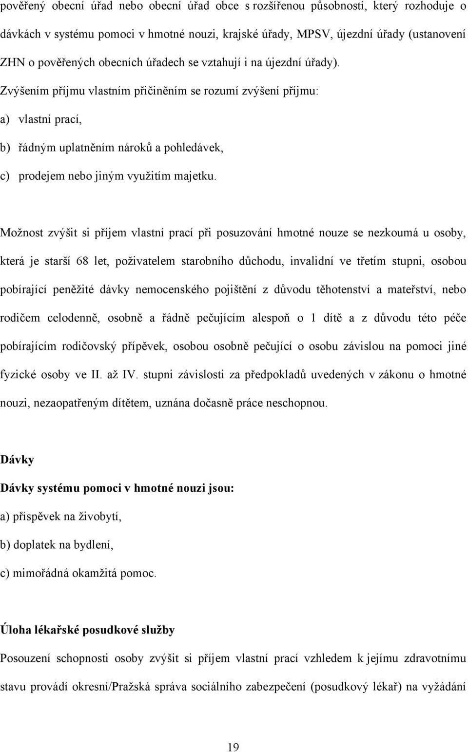 Zvýšením příjmu vlastním přičiněním se rozumí zvýšení příjmu: a) vlastní prací, b) řádným uplatněním nároků a pohledávek, c) prodejem nebo jiným využitím majetku.