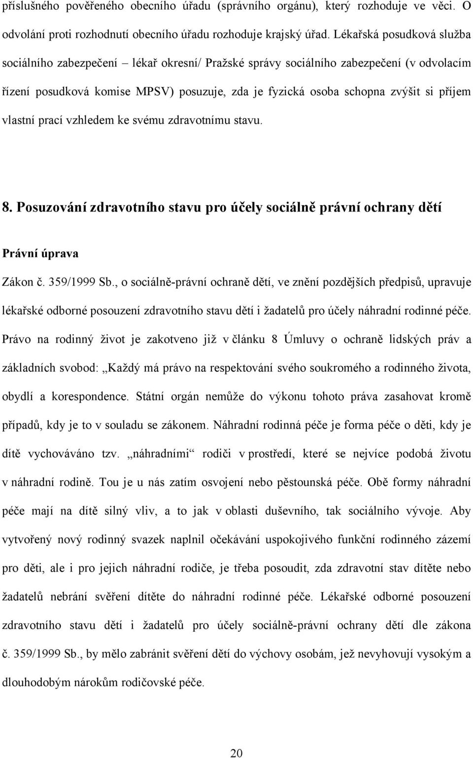 příjem vlastní prací vzhledem ke svému zdravotnímu stavu. 8. Posuzování zdravotního stavu pro účely sociálně právní ochrany dětí Právní úprava Zákon č. 359/1999 Sb.