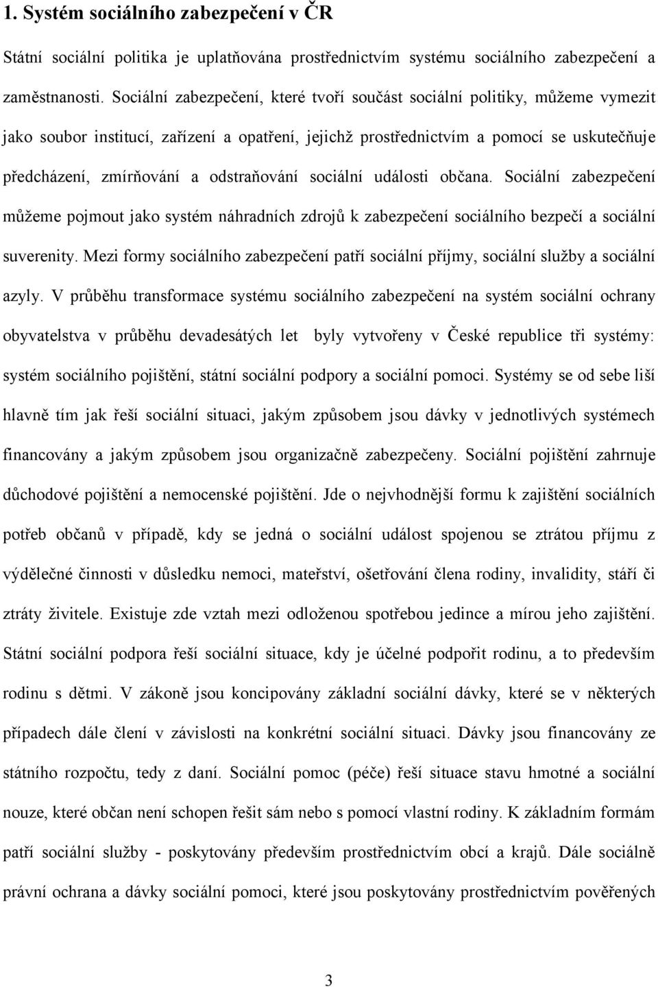 odstraňování sociální události občana. Sociální zabezpečení můžeme pojmout jako systém náhradních zdrojů k zabezpečení sociálního bezpečí a sociální suverenity.