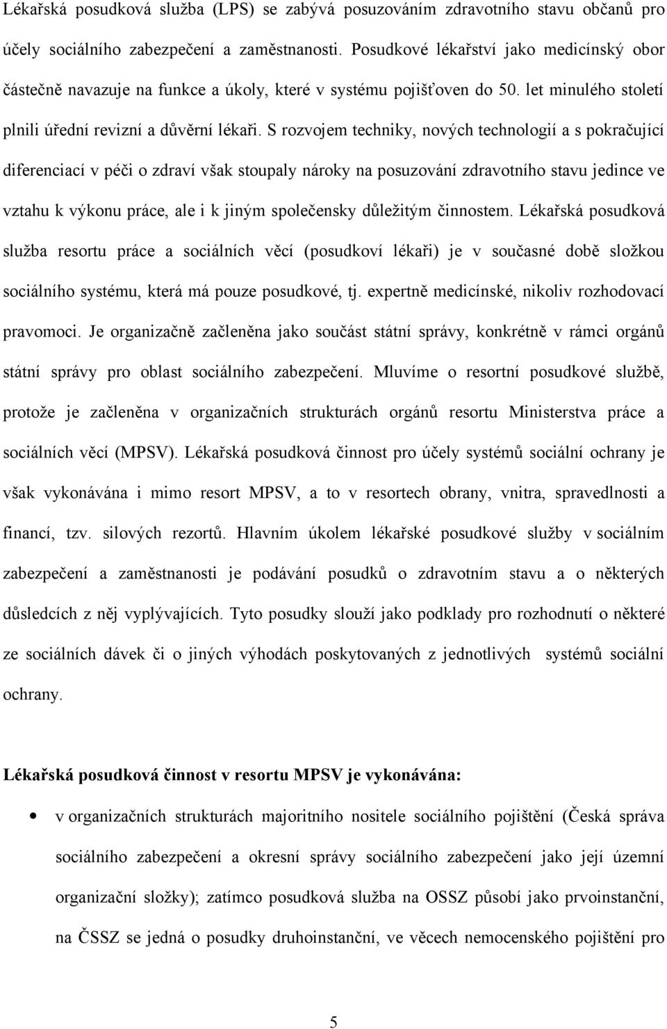 S rozvojem techniky, nových technologií a s pokračující diferenciací v péči o zdraví však stoupaly nároky na posuzování zdravotního stavu jedince ve vztahu k výkonu práce, ale i k jiným společensky