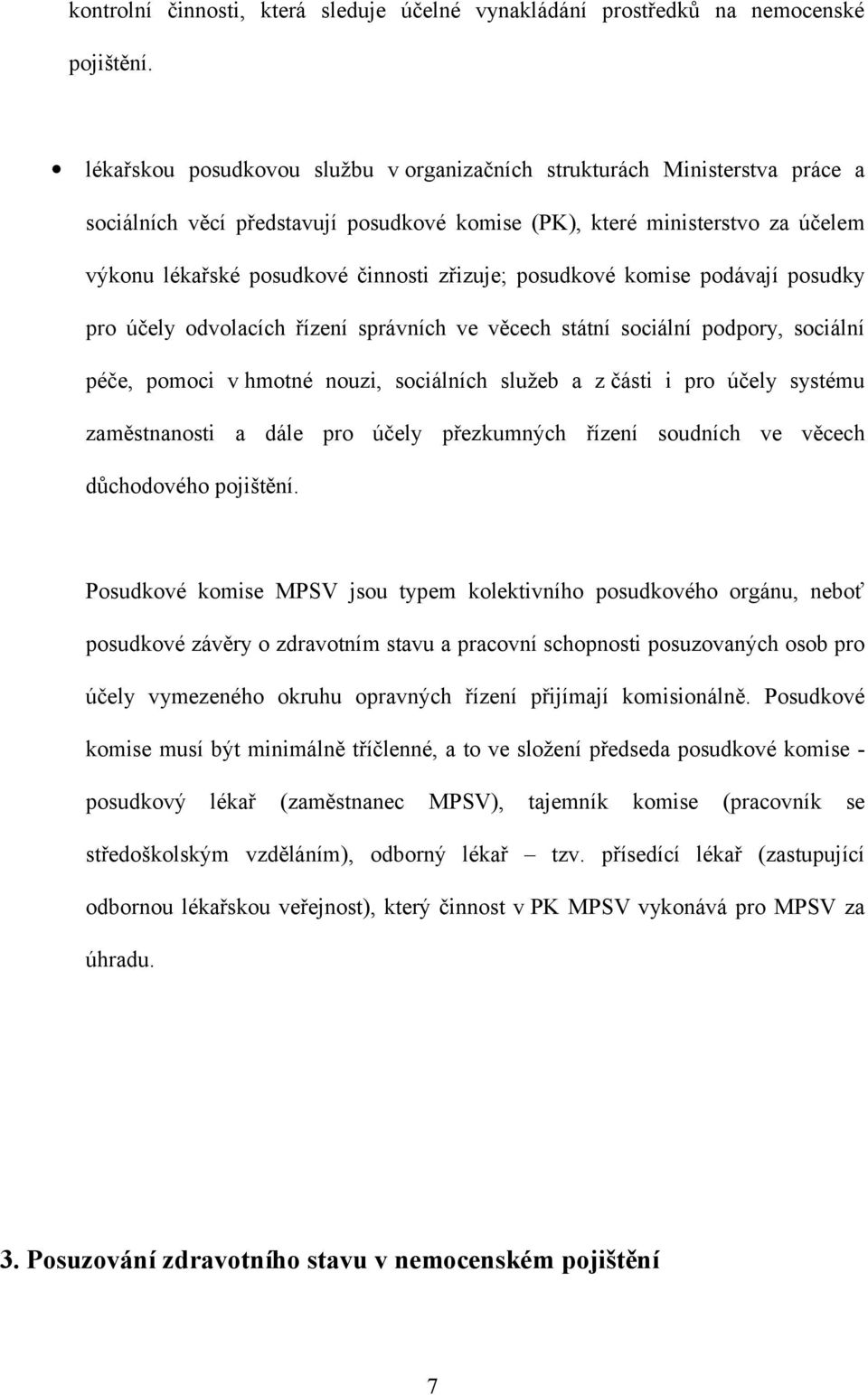 zřizuje; posudkové komise podávají posudky pro účely odvolacích řízení správních ve věcech státní sociální podpory, sociální péče, pomoci v hmotné nouzi, sociálních služeb a z části i pro účely