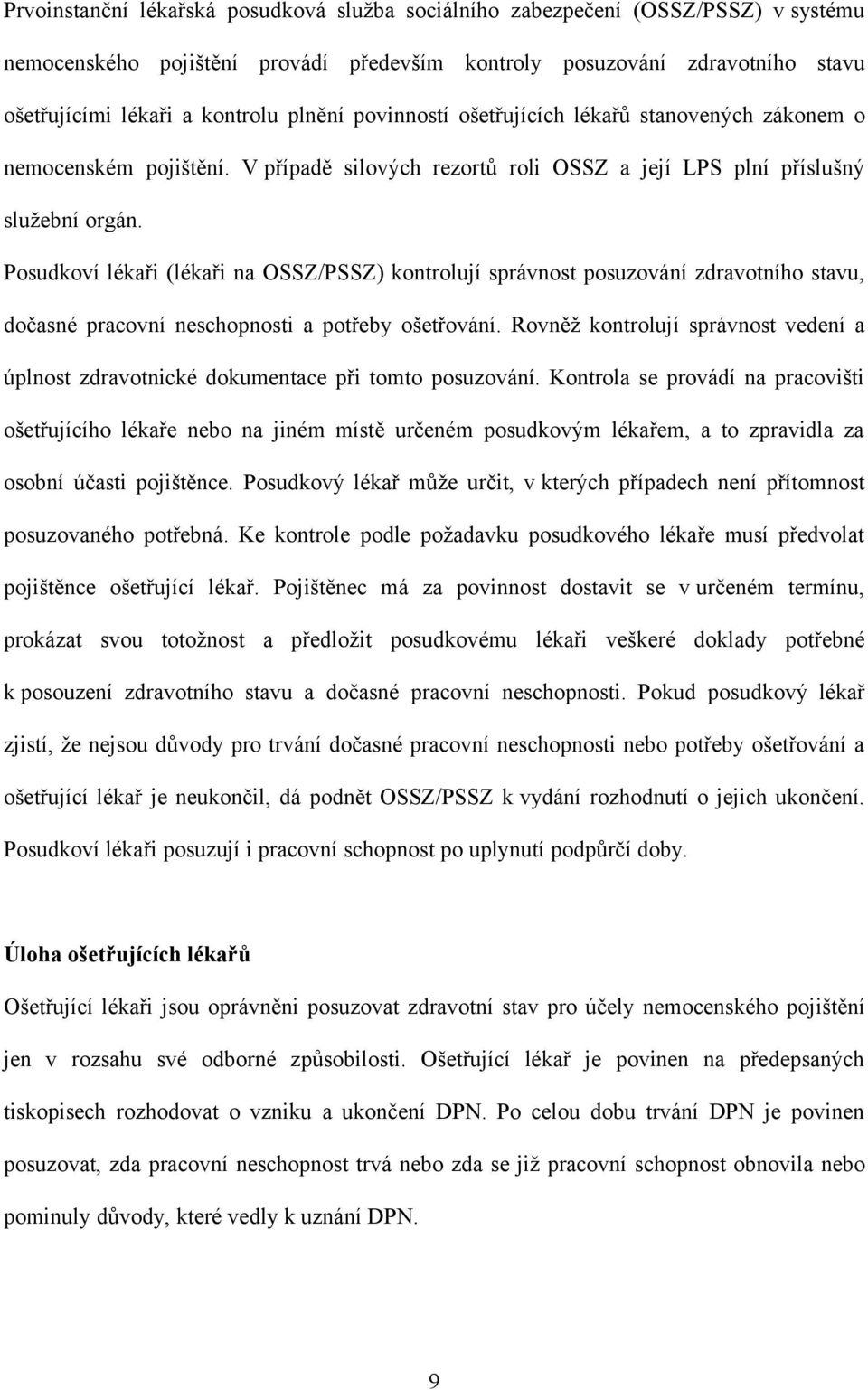 Posudkoví lékaři (lékaři na OSSZ/PSSZ) kontrolují správnost posuzování zdravotního stavu, dočasné pracovní neschopnosti a potřeby ošetřování.