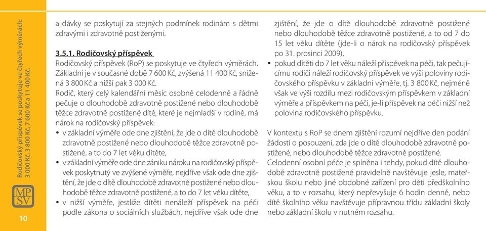 Rodič, který celý kalendářní měsíc osobně celodenně a řádně pečuje o dlouhodobě zdravotně postižené nebo dlouhodobě těžce zdravotně postižené dítě, které je nejmladší v rodině, má nárok na rodičovský