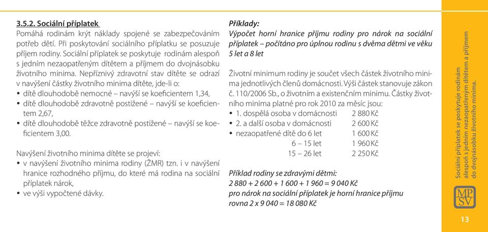 Nepříznivý zdravotní stav dítěte se odrazí v navýšení částky životního minima dítěte, jde-li o: dítě dlouhodobě nemocné navýší se koeficientem 1,34, dítě dlouhodobě zdravotně postižené navýší se