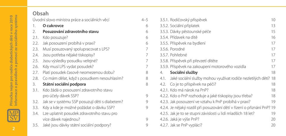 Jsou výsledky posudku veřejné? 7 2.6. Kdy musí LPS vydat posudek? 7 2.7. Platí posudek časově neomezenou dobu? 8 2.8. Co mám dělat, když s posudkem nesouhlasím? 8 3. Státní sociální podpora 8 3.1.