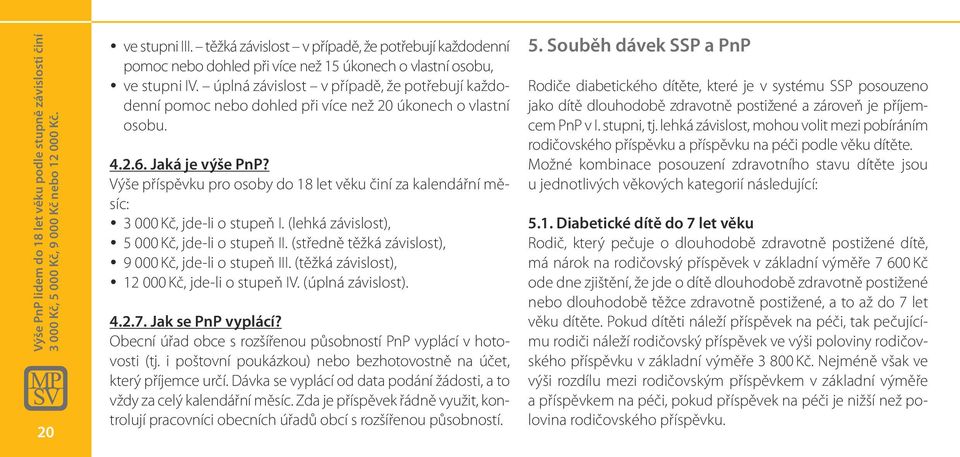 úplná závislost v případě, že potřebují každodenní pomoc nebo dohled při více než 20 úkonech o vlastní osobu. 4.2.6. Jaká je výše PnP?