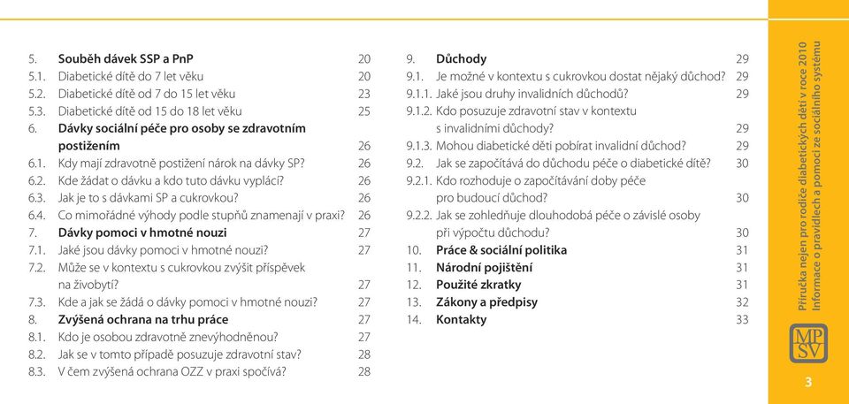 Jak je to s dávkami SP a cukrovkou? 26 6.4. Co mimořádné výhody podle stupňů znamenají v praxi? 26 7. Dávky pomoci v hmotné nouzi 27 7.1. Jaké jsou dávky pomoci v hmotné nouzi? 27 7.2. Může se v kontextu s cukrovkou zvýšit příspěvek na živobytí?