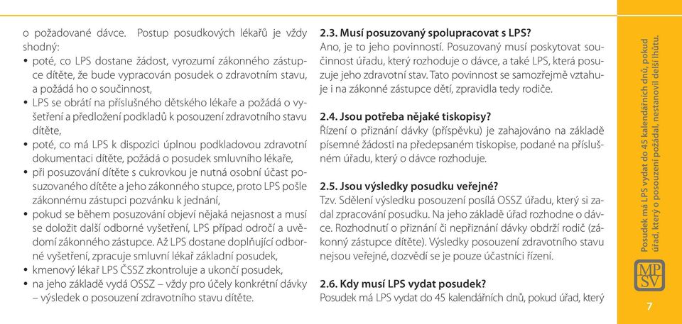 příslušného dětského lékaře a požádá o vyšetření a předložení podkladů k posouzení zdravotního stavu dítěte, poté, co má LPS k dispozici úplnou podkladovou zdravotní dokumentaci dítěte, požádá o