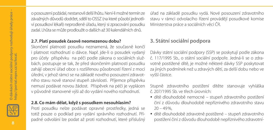 Lhůta se může prodloužit o dalších až 30 kalendářních dnů. 2.7. Platí posudek časově neomezenou dobu? Skončení platnosti posudku neznamená, že současně končí i platnost rozhodnutí o dávce. Např.