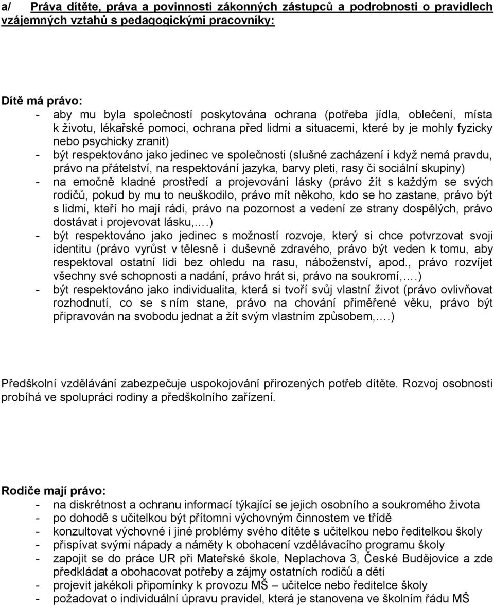 když nemá pravdu, právo na přátelství, na respektování jazyka, barvy pleti, rasy či sociální skupiny) - na emočně kladné prostředí a projevování lásky (právo žít s každým se svých rodičů, pokud by mu