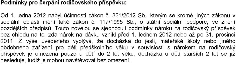 Touto novelou se sjednocují podmínky nároku na rodičovský příspěvek bez ohledu na to, zda nárok na dávku vznikl před 1. lednem 2012 nebo až po 31. prosinci 2011.