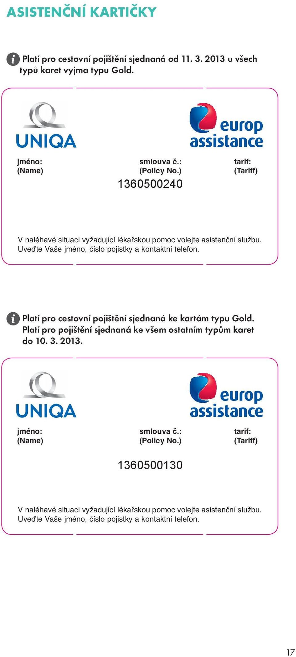 Platí pro cestovní pojištění sjednaná ke kartám typu Gold. Platí pro pojištění sjednaná ke všem ostatním typům karet do 10. 3. 2013. Im Notfall rufen Sie, bitte, die Assistence-Dienst.