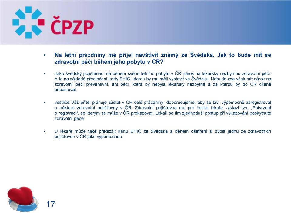 Nebude zde však mít nárok na zdravotní péči preventivní, ani péči, která by nebyla lékařsky nezbytná a za kterou by do ČR cíleně přicestoval.