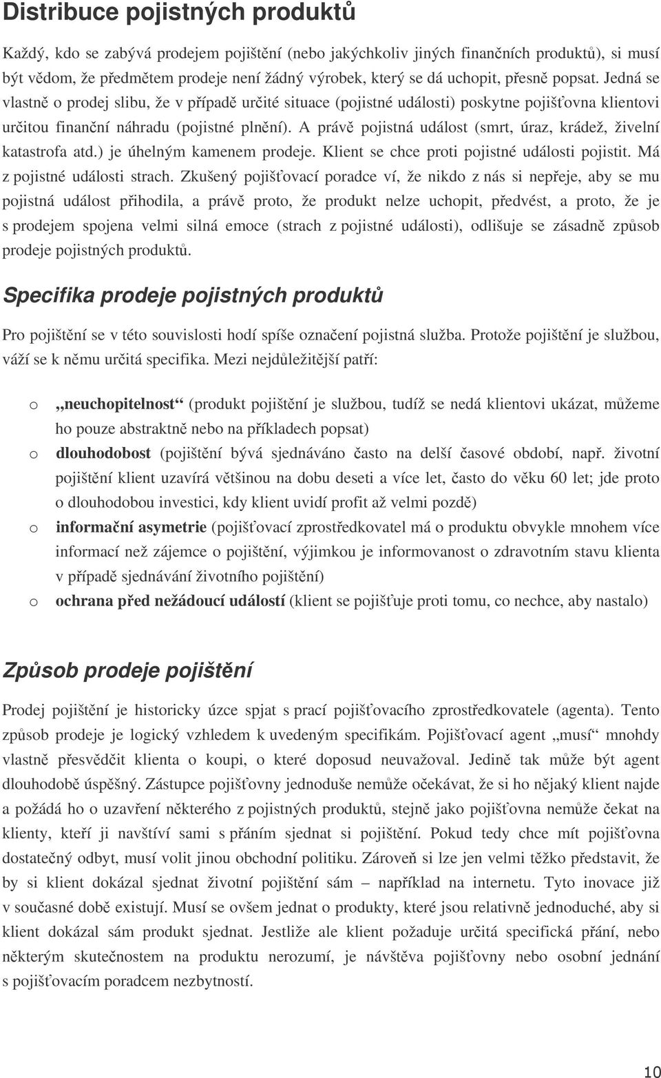 A práv pojistná událost (smrt, úraz, krádež, živelní katastrofa atd.) je úhelným kamenem prodeje. Klient se chce proti pojistné události pojistit. Má z pojistné události strach.