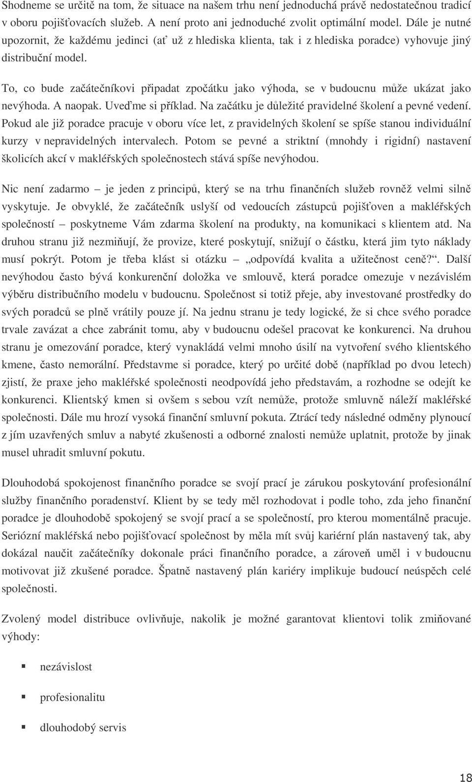 To, co bude zaáteníkovi pipadat zpoátku jako výhoda, se v budoucnu mže ukázat jako nevýhoda. A naopak. Uveme si píklad. Na zaátku je dležité pravidelné školení a pevné vedení.