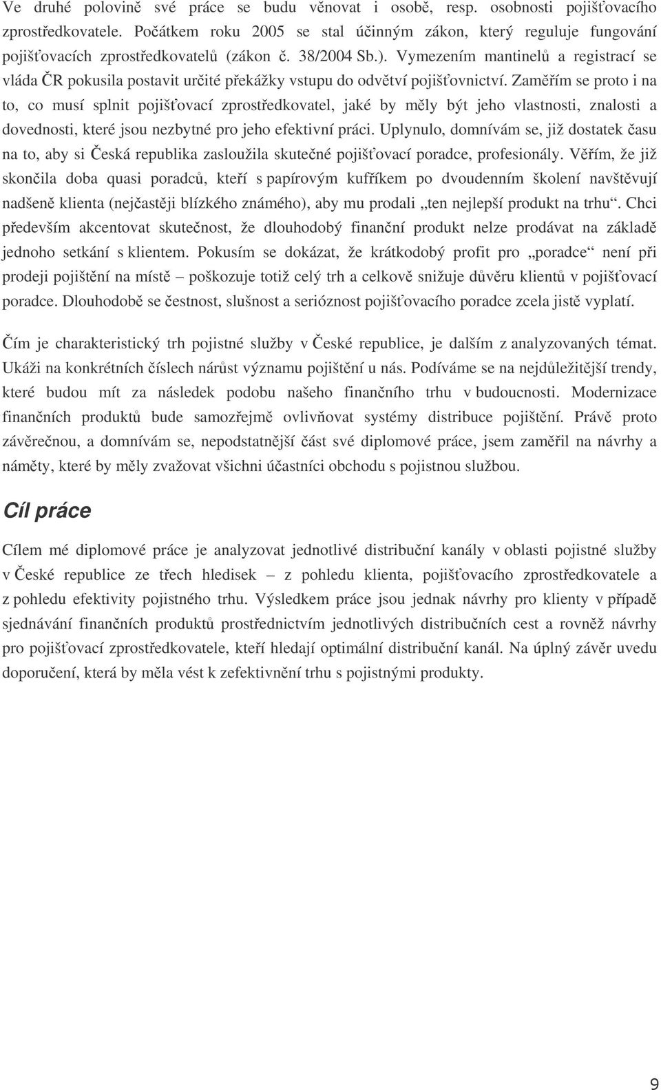 Zamím se proto i na to, co musí splnit pojišovací zprostedkovatel, jaké by mly být jeho vlastnosti, znalosti a dovednosti, které jsou nezbytné pro jeho efektivní práci.