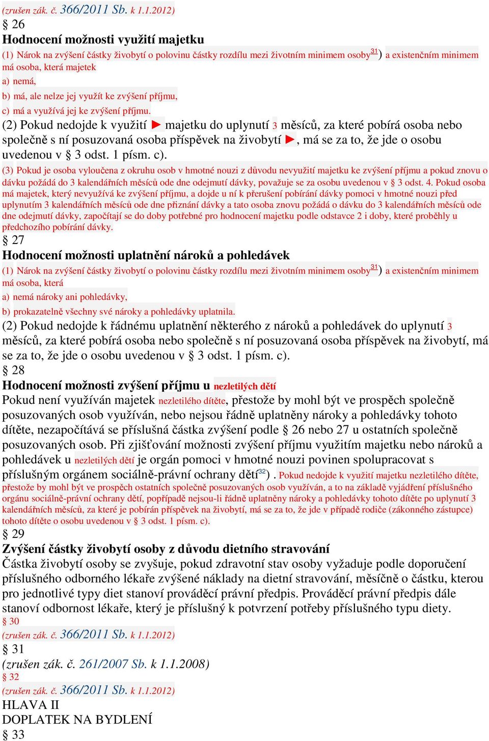 1.2012) 26 Hodnocení možnosti využití majetku (1) Nárok na zvýšení částky živobytí o polovinu částky rozdílu mezi životním minimem osoby 31 ) a existenčním minimem má osoba, která majetek a) nemá, b)