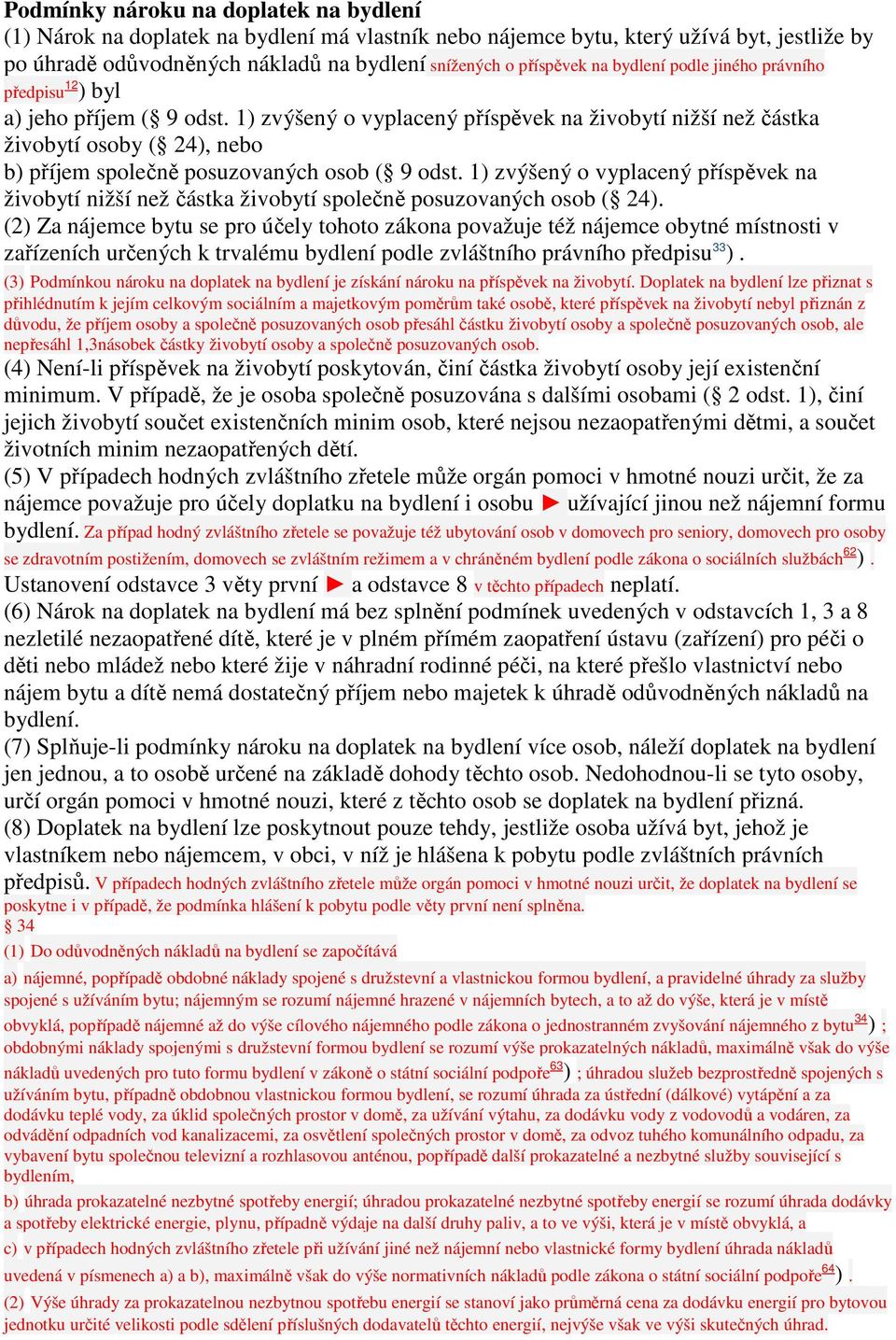 1) zvýšený o vyplacený příspěvek na živobytí nižší než částka živobytí osoby ( 24), nebo b) příjem společně posuzovaných osob ( 9 odst.