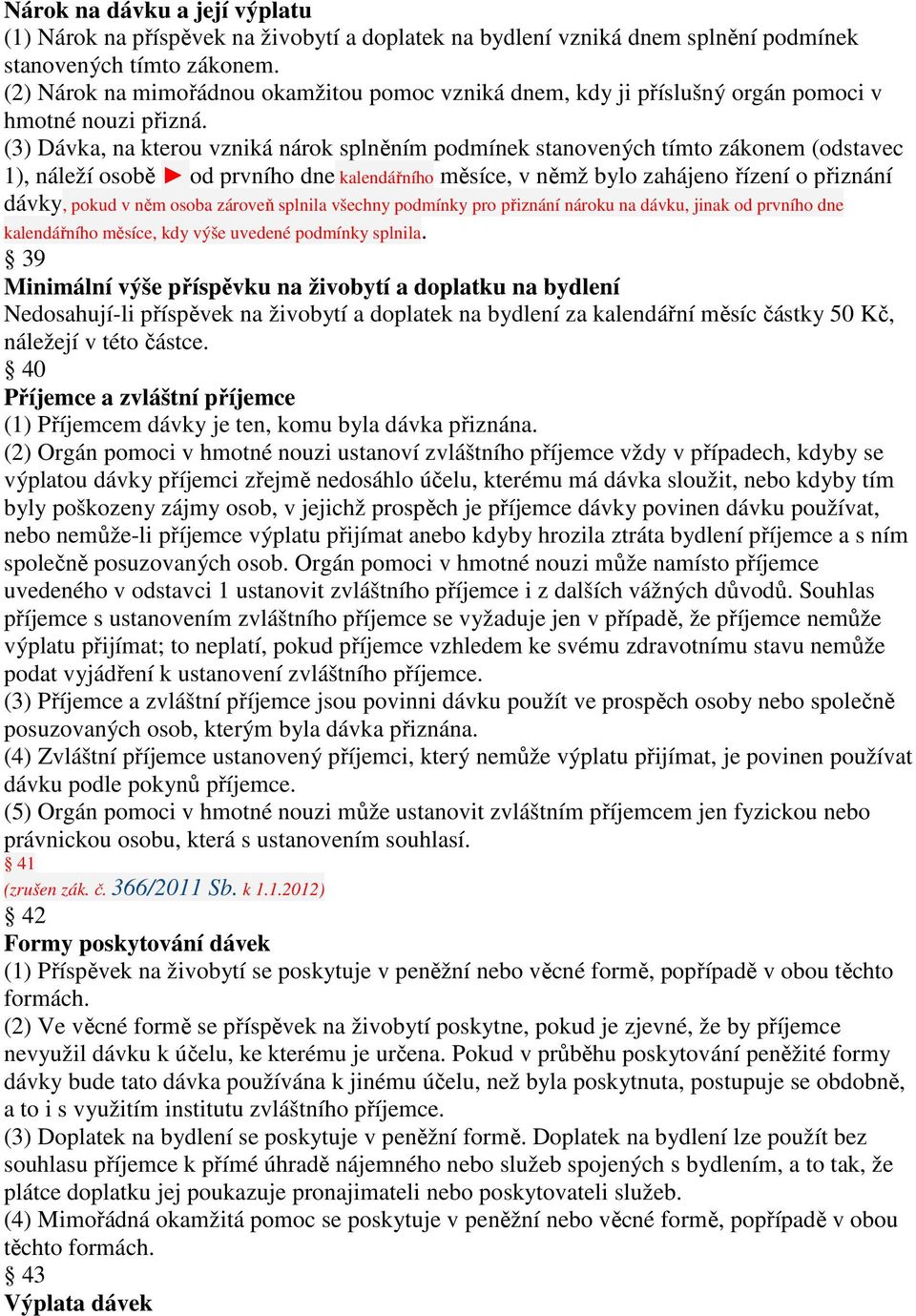 (3) Dávka, na kterou vzniká nárok splněním podmínek stanovených tímto zákonem (odstavec 1), náleží osobě od prvního dne kalendářního měsíce, v němž bylo zahájeno řízení o přiznání dávky, pokud v něm