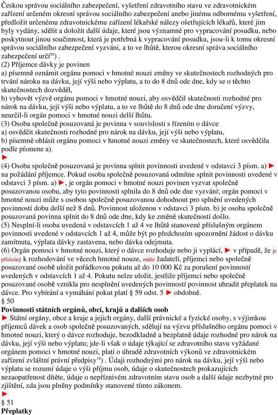 je potřebná k vypracování posudku, jsou-li k tomu okresní správou sociálního zabezpečení vyzváni, a to ve lhůtě, kterou okresní správa sociálního zabezpečení určí 29 ).