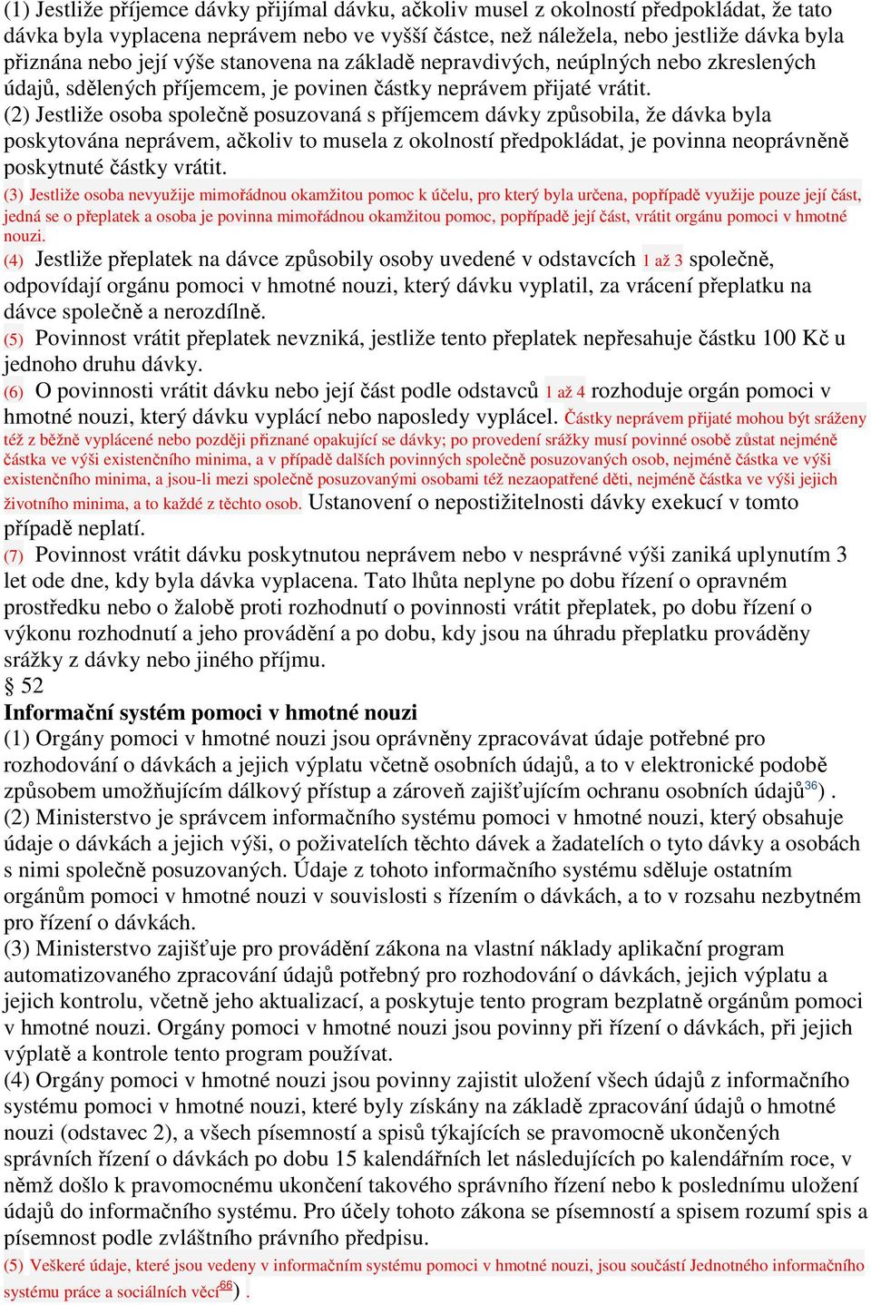 (2) Jestliže osoba společně posuzovaná s příjemcem dávky způsobila, že dávka byla poskytována neprávem, ačkoliv to musela z okolností předpokládat, je povinna neoprávněně poskytnuté částky vrátit.