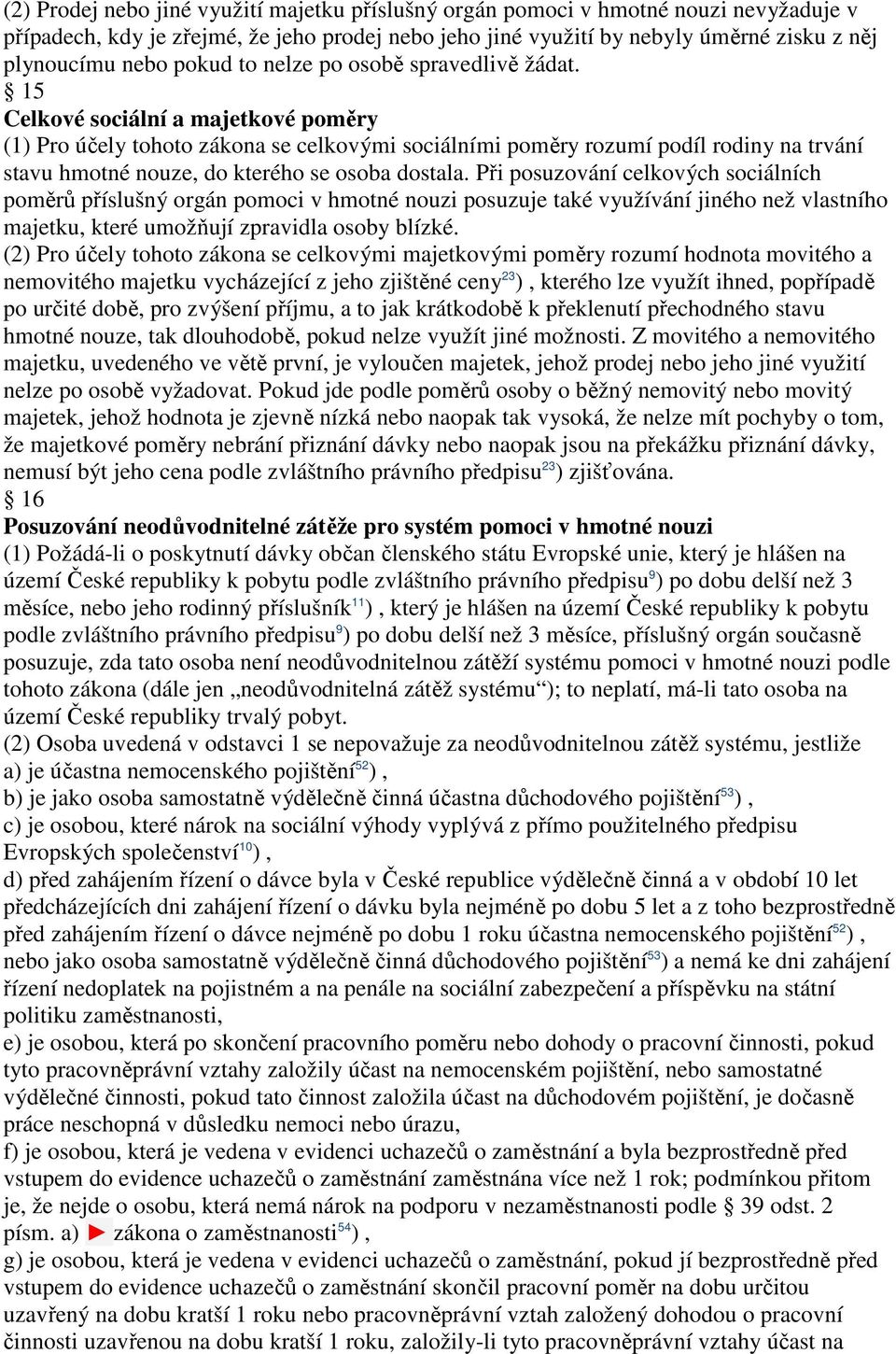 15 Celkové sociální a majetkové poměry (1) Pro účely tohoto zákona se celkovými sociálními poměry rozumí podíl rodiny na trvání stavu hmotné nouze, do kterého se osoba dostala.