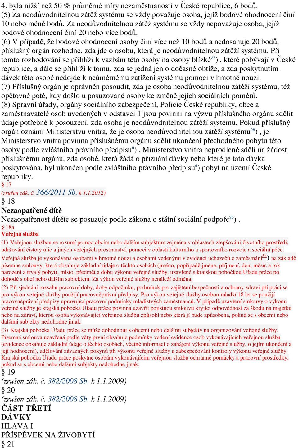 (6) V případě, že bodové ohodnocení osoby činí více než 10 bodů a nedosahuje 20 bodů, příslušný orgán rozhodne, zda jde o osobu, která je neodůvodnitelnou zátěží systému.