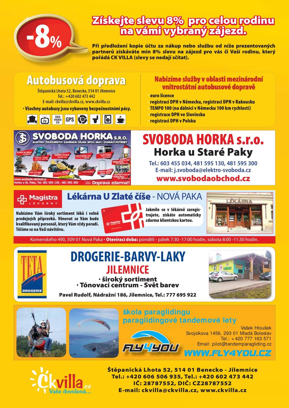 Autobusová doprava Štěpanická Lhota 52, Benecko, 514 01 Jilemnice Tel.: +420 602 473 442 E-mail: ckvilla@ckvilla.cz, www.ckvilla.cz Všechny autobusy jsou vybaveny bezpečnostními pásy.