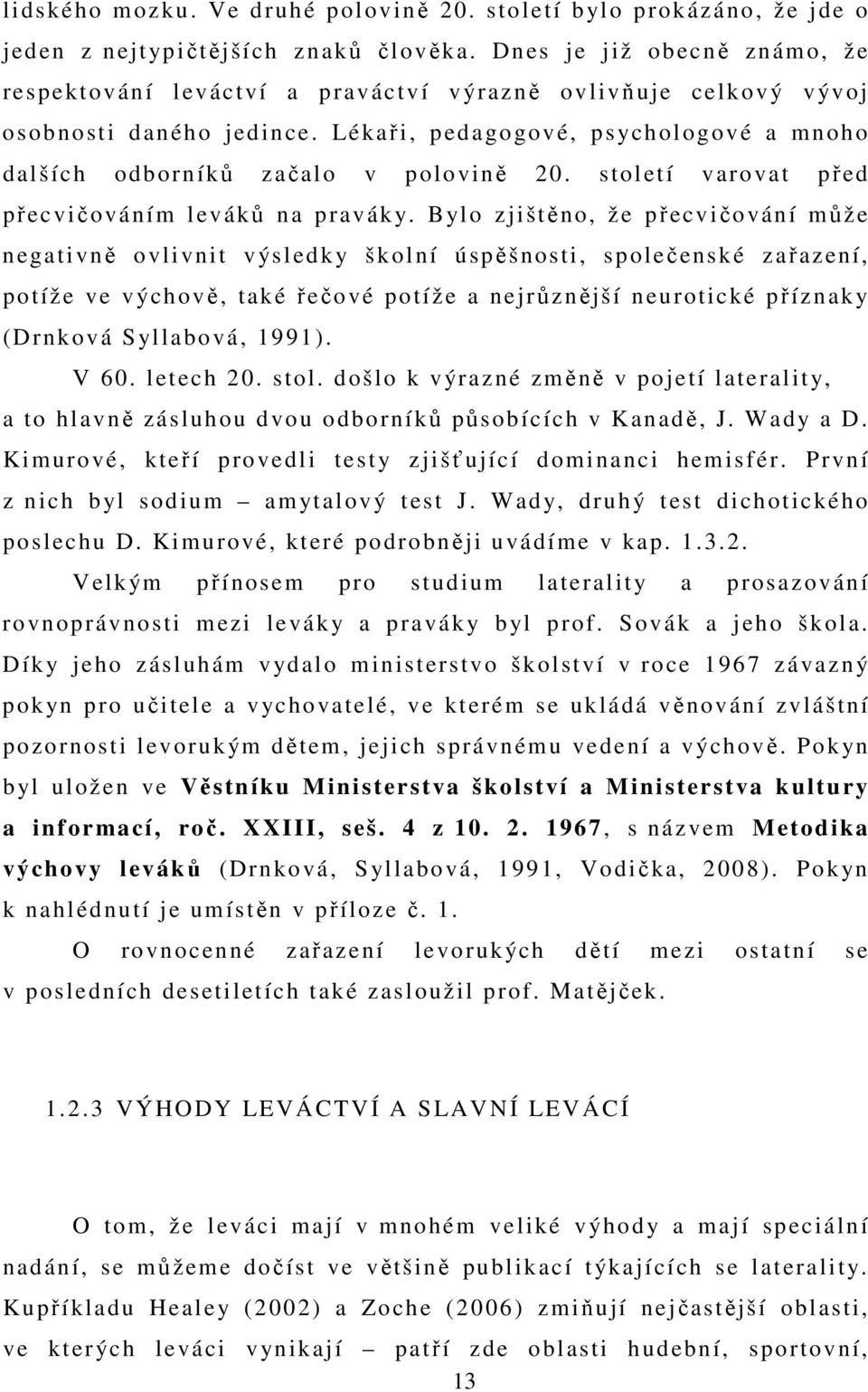 Lékaři, pedagogové, psychologové a mnoho dalších odborníků začalo v polovině 20. století varovat před přecvičováním leváků na praváky.