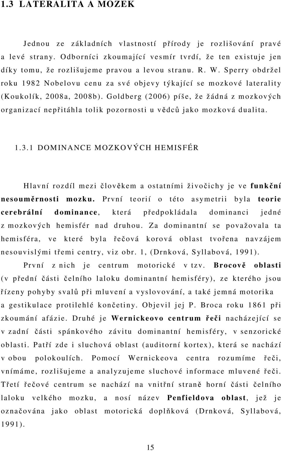 Sperry obdržel roku 1982 Nobelovu cenu za své objevy t ýkající se mozkové laterality (Koukolík, 2008a, 2008b).