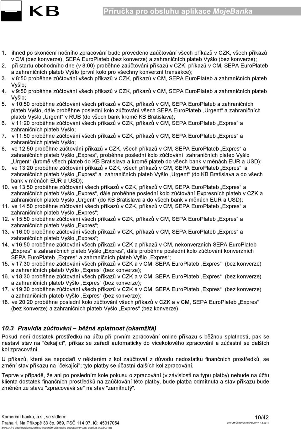 v 8:50 proběhne zúčtování všech příkazů v CZK, příkazů v CM, SEPA EuroPlateb a zahraničních plateb Vyšlo; 4.