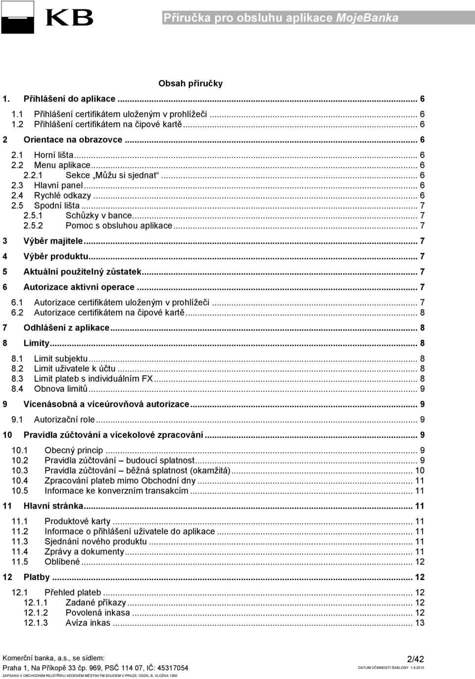 .. 7 3 Výběr majitele... 7 4 Výběr produktu... 7 5 Aktuální použitelný zůstatek... 7 6 Autorizace aktivní operace... 7 6.1 Autorizace certifikátem uloženým v prohlížeči... 7 6.2 Autorizace certifikátem na čipové kartě.