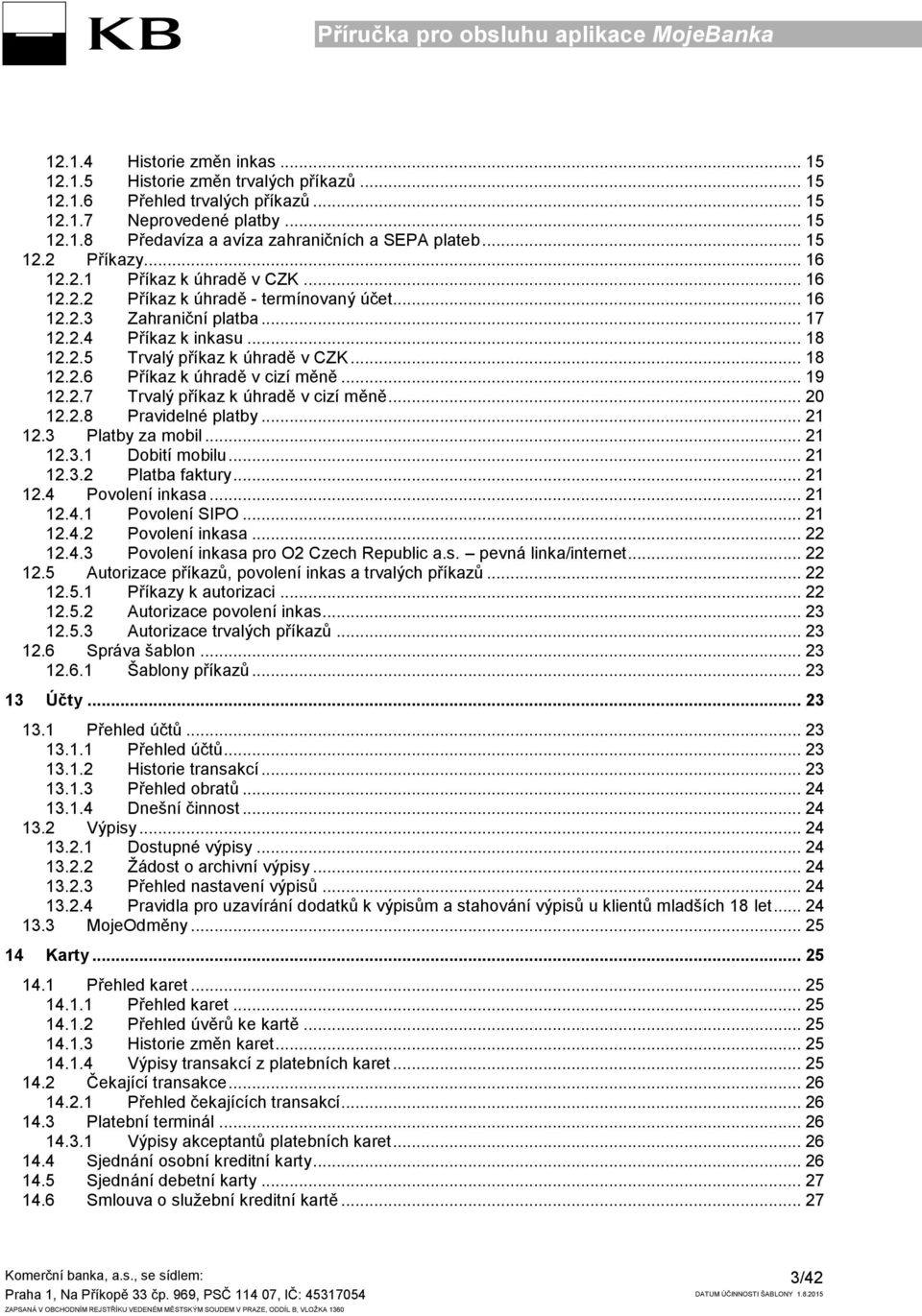 .. 18 12.2.6 Příkaz k úhradě v cizí měně... 19 12.2.7 Trvalý příkaz k úhradě v cizí měně... 20 12.2.8 Pravidelné platby... 21 12.3 Platby za mobil... 21 12.3.1 Dobití mobilu... 21 12.3.2 Platba faktury.