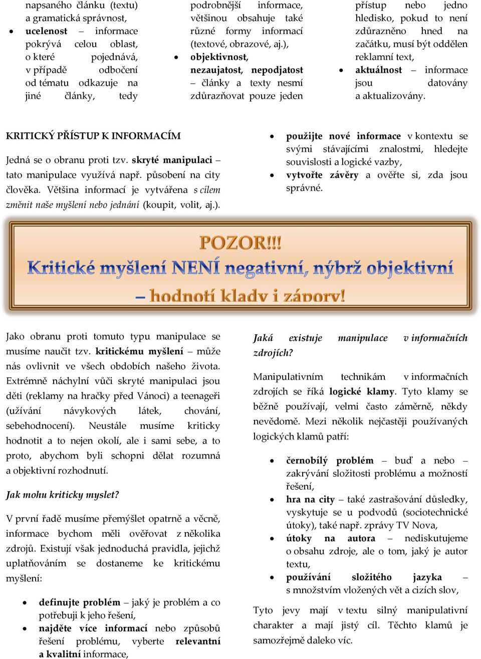 ), objektivnost, nezaujatost, nepodjatost články a texty nesmí zdůrazňovat pouze jeden přístup nebo jedno hledisko, pokud to není zdůrazněno hned na začátku, musí být oddělen reklamní text,