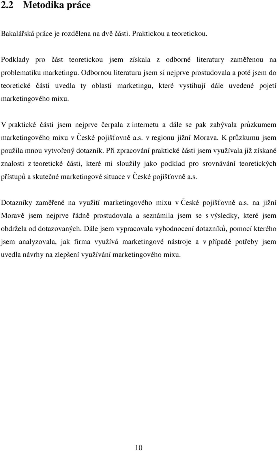 V praktické části jsem nejprve čerpala z internetu a dále se pak zabývala průzkumem marketingového mixu v České pojišťovně a.s. v regionu jižní Morava. K průzkumu jsem použila mnou vytvořený dotazník.