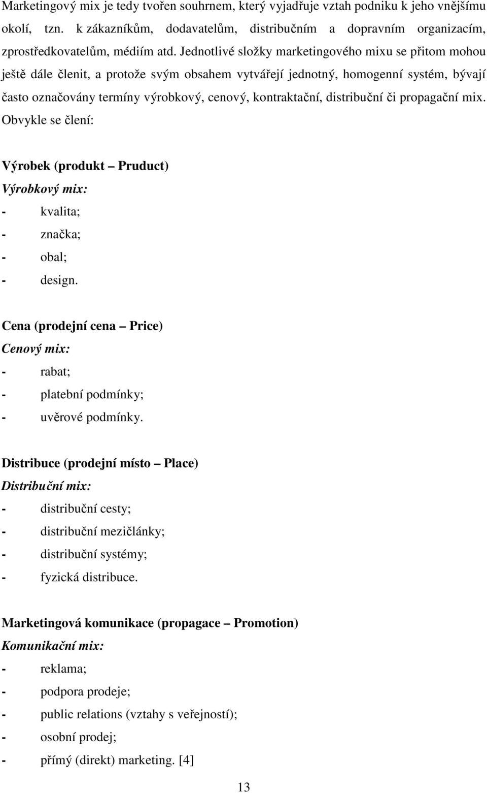 distribuční či propagační mix. Obvykle se člení: Výrobek (produkt Pruduct) Výrobkový mix: - kvalita; - značka; - obal; - design.