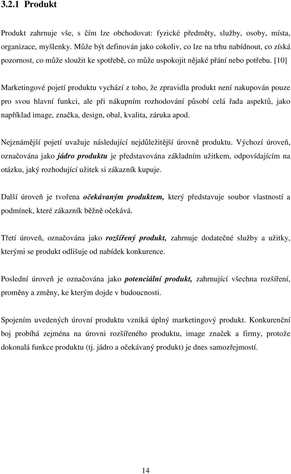 [10] Marketingové pojetí produktu vychází z toho, že zpravidla produkt není nakupován pouze pro svou hlavní funkci, ale při nákupním rozhodování působí celá řada aspektů, jako například image,