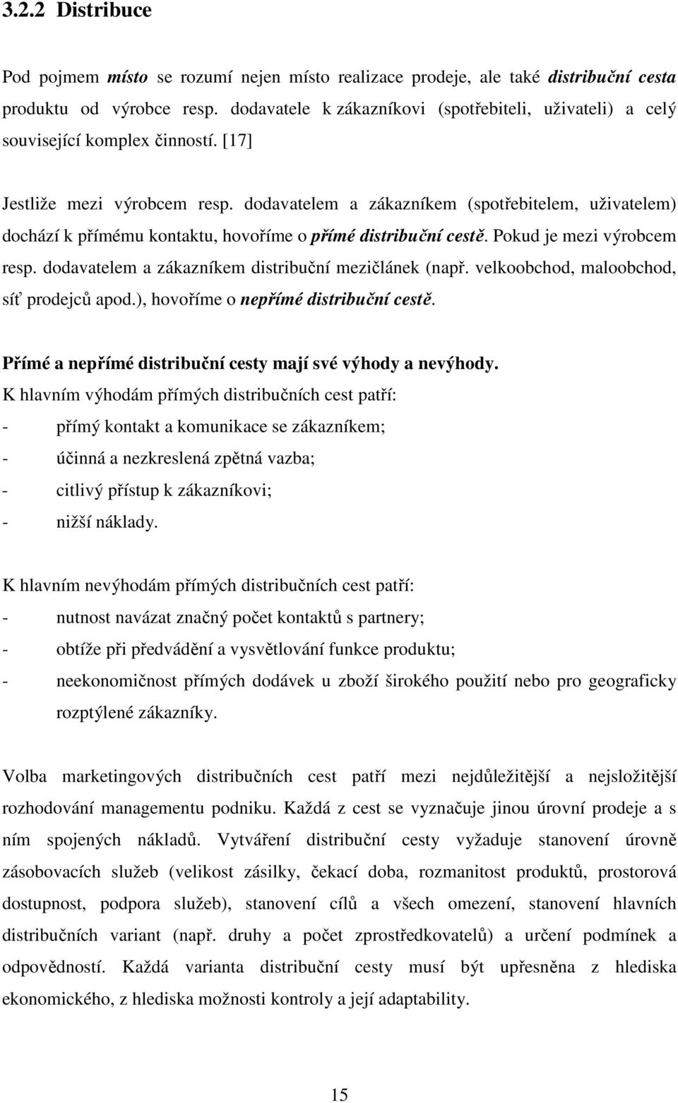 dodavatelem a zákazníkem (spotřebitelem, uživatelem) dochází k přímému kontaktu, hovoříme o přímé distribuční cestě. Pokud je mezi výrobcem resp. dodavatelem a zákazníkem distribuční mezičlánek (např.